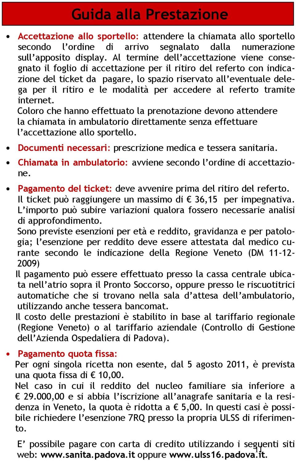 modalità per accedere al referto tramite internet. Coloro che hanno effettuato la prenotazione devono attendere la chiamata in ambulatorio direttamente senza effettuare l accettazione allo sportello.