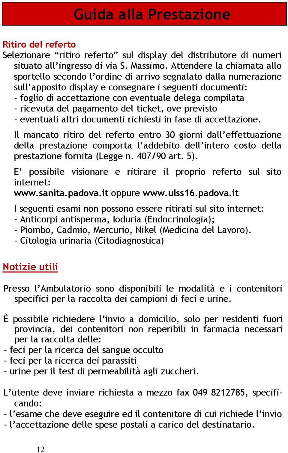 compilata - ricevuta del pagamento del ticket, ove previsto - eventuali altri documenti richiesti in fase di accettazione.