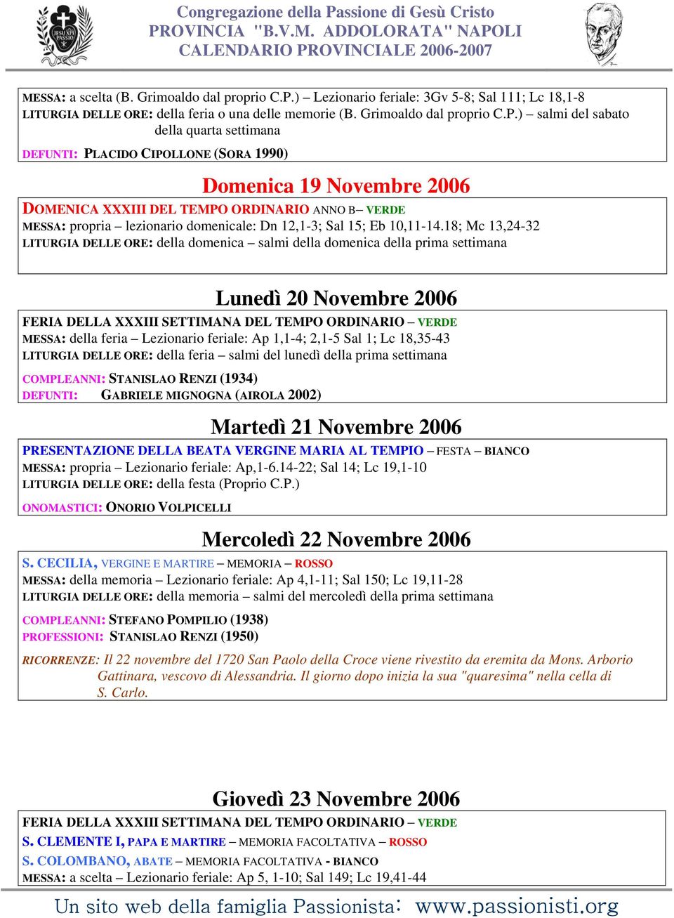 ) salmi del sabato della quarta settimana DEFUNTI: PLACIDO CIPOLLONE (SORA 1990) Domenica 19 Novembre 2006 DOMENICA XXXIII DEL TEMPO ORDINARIO ANNO B VERDE MESSA: propria lezionario domenicale: Dn