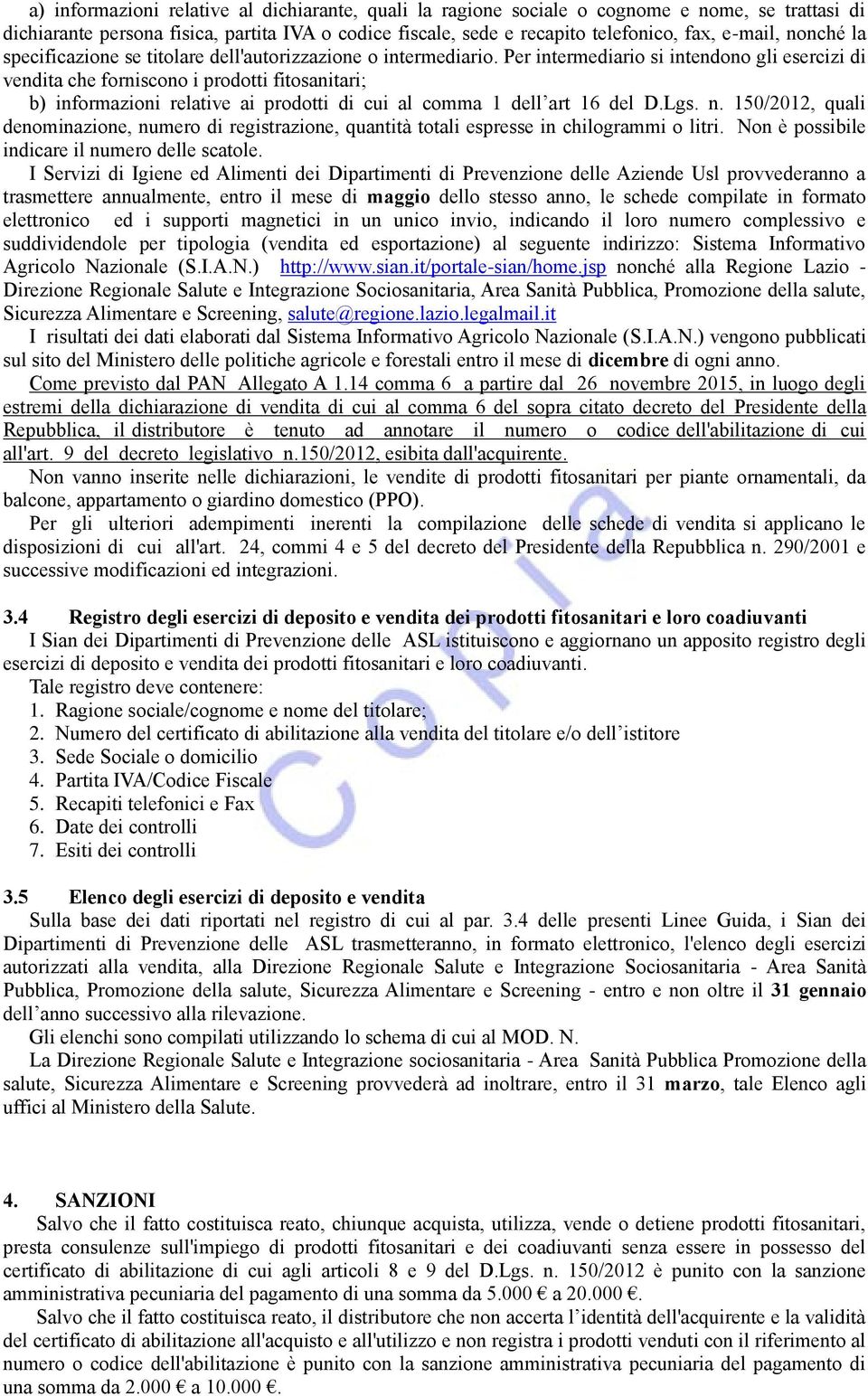 Per intermediario si intendono gli esercizi di vendita che forniscono i prodotti fitosanitari; b) informazioni relative ai prodotti di cui al comma 1 dell art 16 del D.Lgs. n.