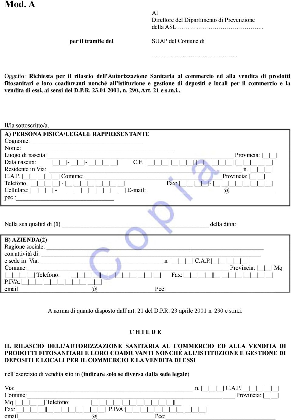 per il commercio e la vendita di essi, ai sensi del D.P.R. 23.04 2001, n. 290, Art. 21 e s.m.i.. Il/la sottoscritto/a, A) PERSONA FISICA/LEGALE RAPPRESENTANTE Cognome: Nome: Luogo di nascita: Provincia: Data nascita: - - C.