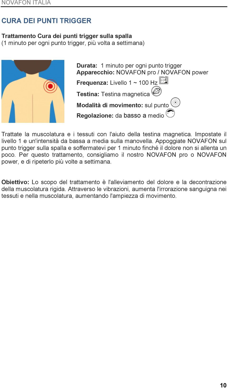 Impostate il livello 1 e un'intensità da bassa a media sulla manovella. Appoggiate NOVAFON sul punto trigger sulla spalla e soffermatevi per 1 minuto finché il dolore non si allenta un poco.