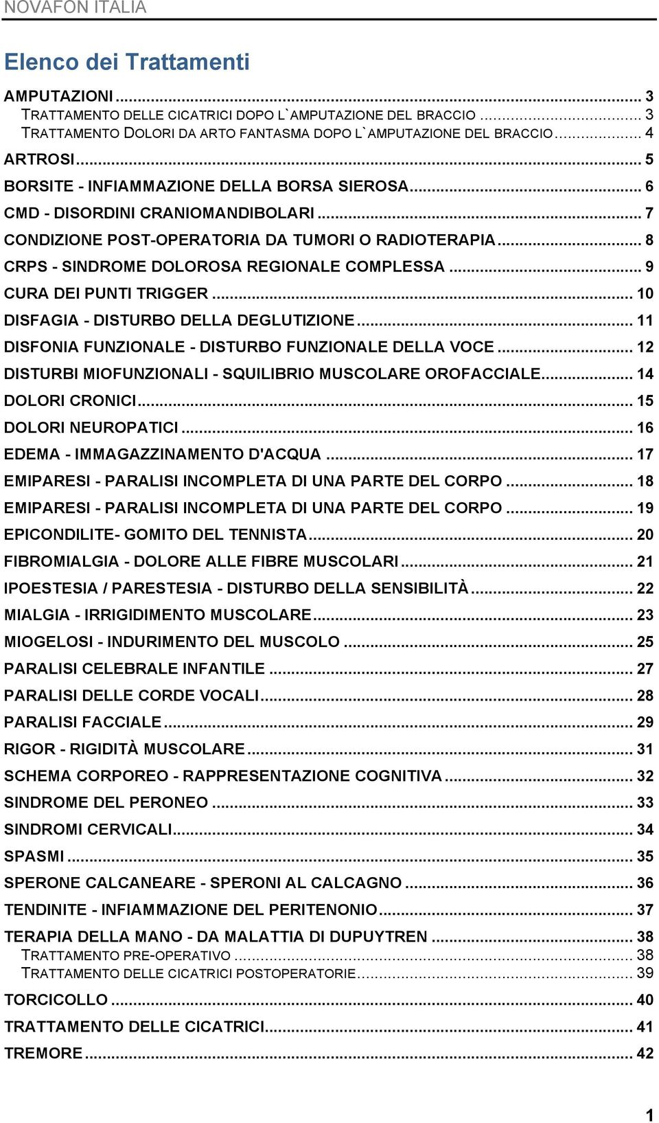 .. 9 CURA DEI PUNTI TRIGGER... 10 DISFAGIA - DISTURBO DELLA DEGLUTIZIONE... 11 DISFONIA FUNZIONALE - DISTURBO FUNZIONALE DELLA VOCE... 12 DISTURBI MIOFUNZIONALI - SQUILIBRIO MUSCOLARE OROFACCIALE.