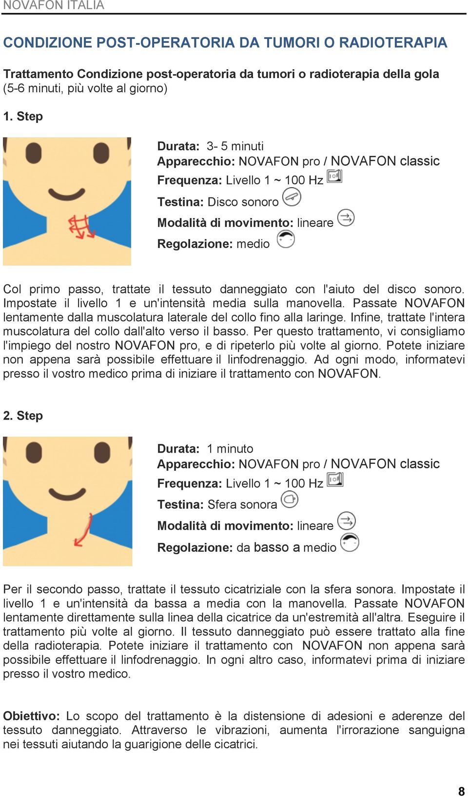 Passate NOVAFON lentamente dalla muscolatura laterale del collo fino alla laringe. Infine, trattate l'intera muscolatura del collo dall'alto verso il basso.