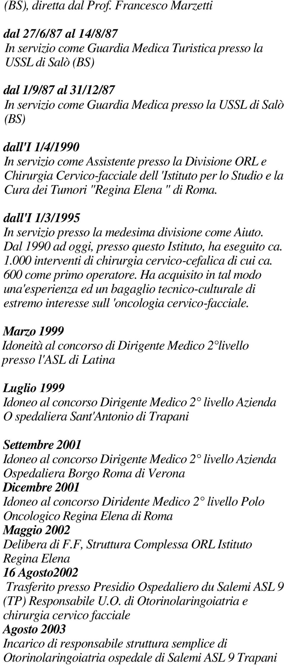 dall'i 1/4/1990 In servizio come Assistente presso la Divisione ORL e Chirurgia Cervico-facciale dell 'Istituto per lo Studio e la Cura dei Tumori "Regina Elena " di Roma.