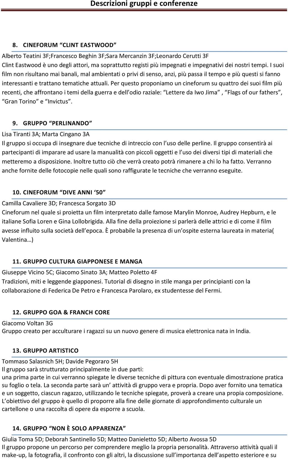 Per questo proponiamo un cineforum su quattro dei suoi film più recenti, che affrontano i temi della guerra e dell odio raziale: Lettere da Iwo Jima, Flags of our fathers, Gran Torino e Invictus. 9.