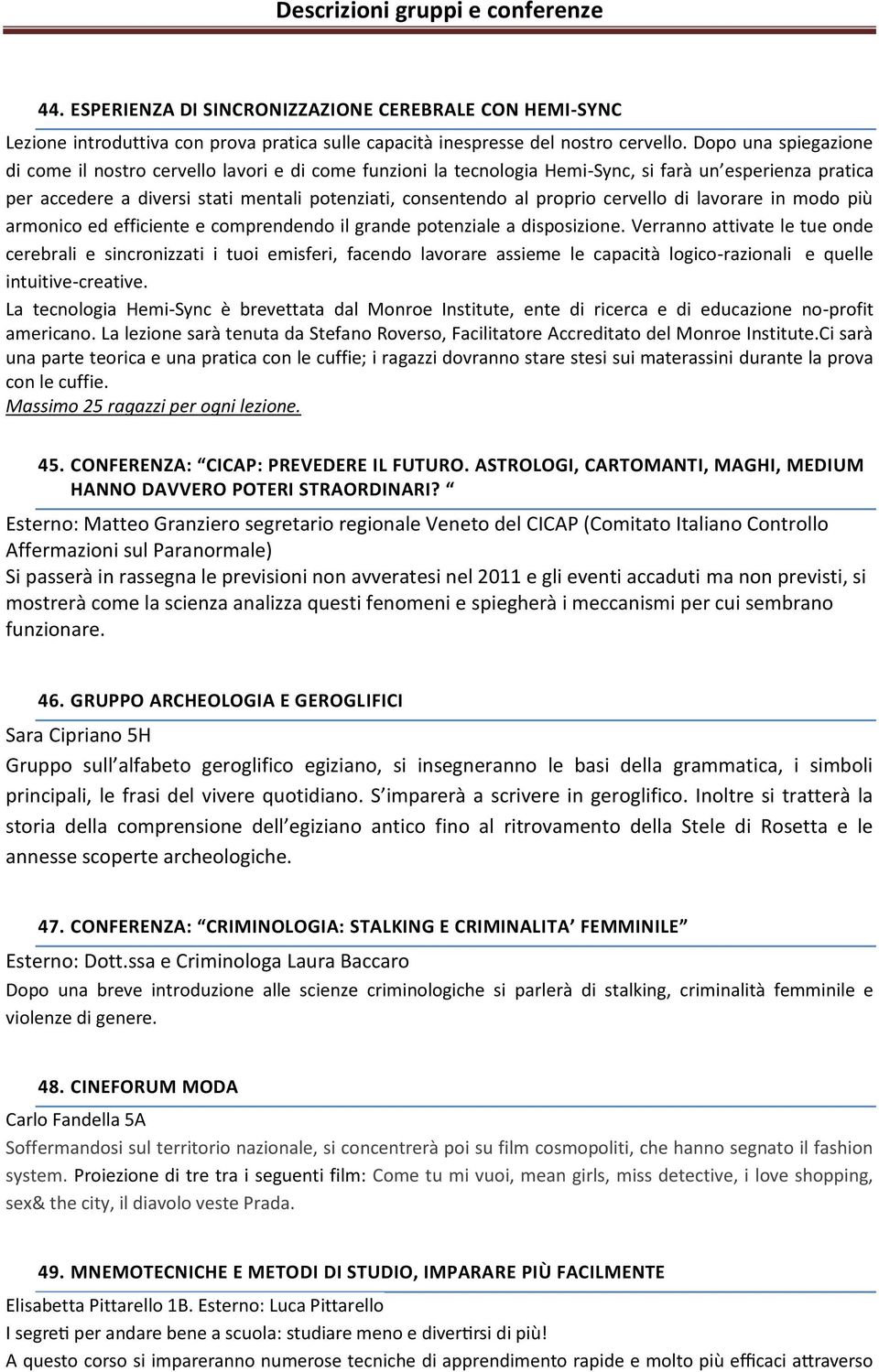 proprio cervello di lavorare in modo più armonico ed efficiente e comprendendo il grande potenziale a disposizione.