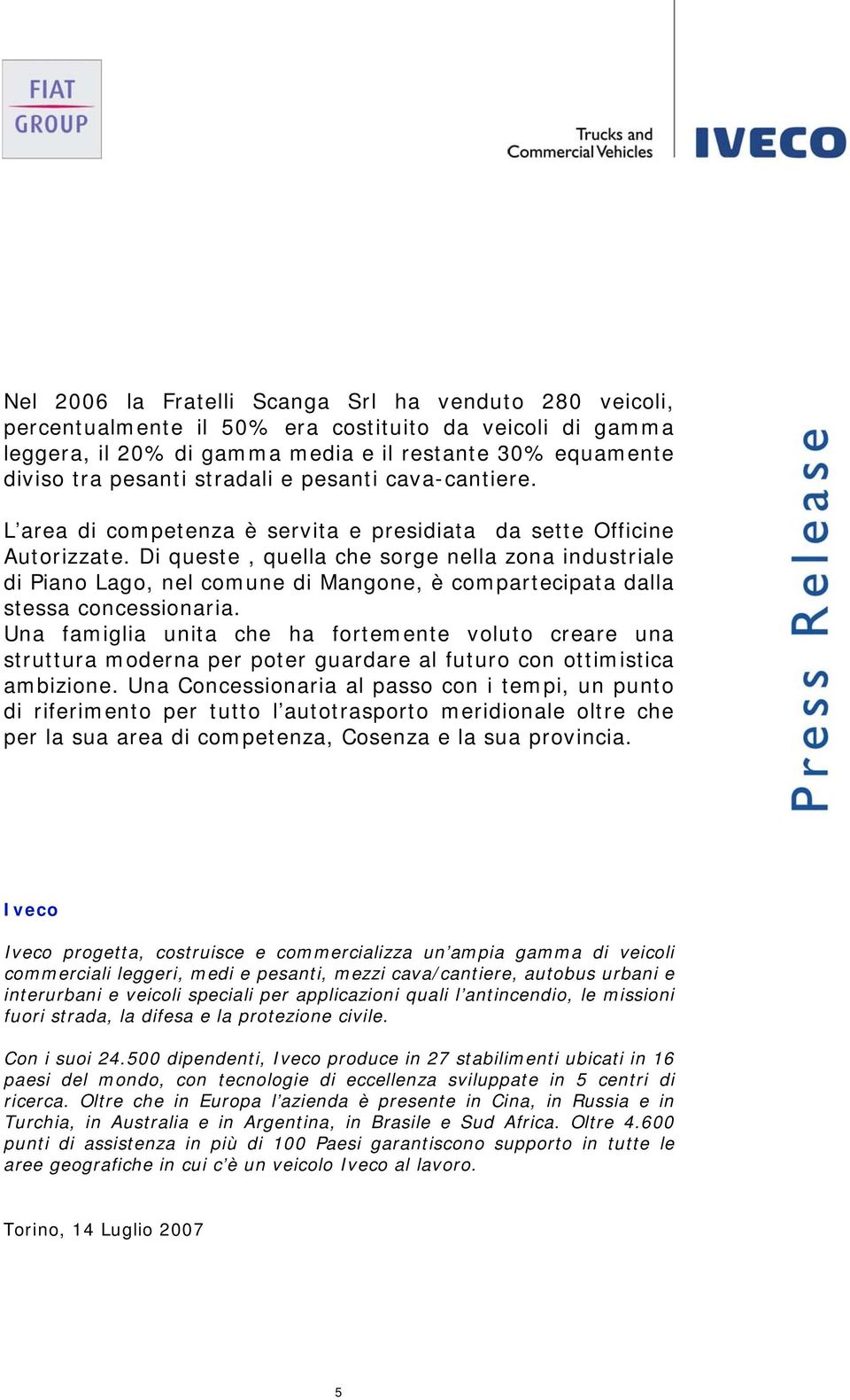 Di queste, quella che sorge nella zona industriale di Piano Lago, nel comune di Mangone, è compartecipata dalla stessa concessionaria.