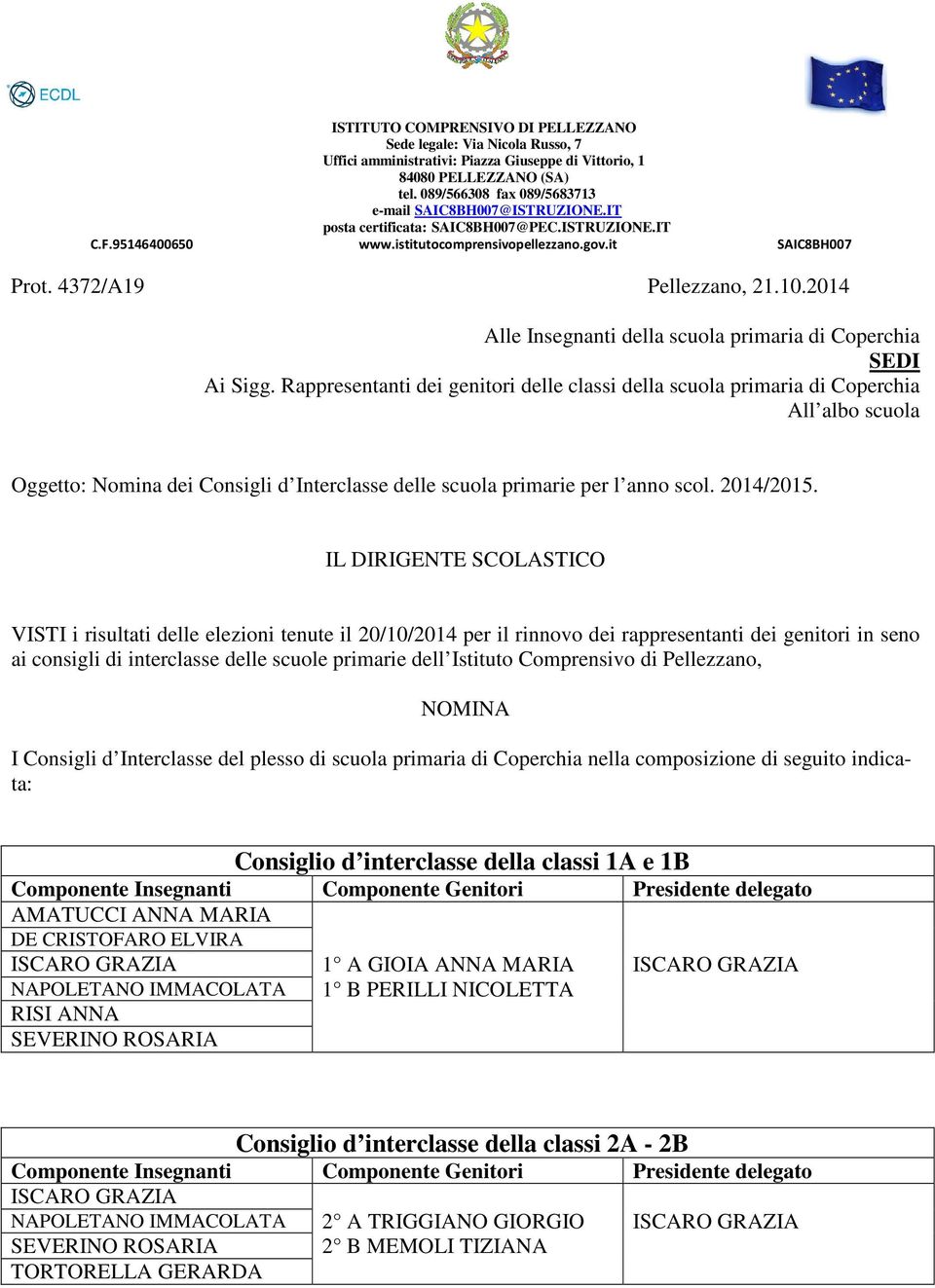 Coperchia nella composizione di seguito indicata: Consiglio d interclasse della classi 1A e 1B AMATUCCI ANNA MARIA DE CRISTOFARO ELVIRA