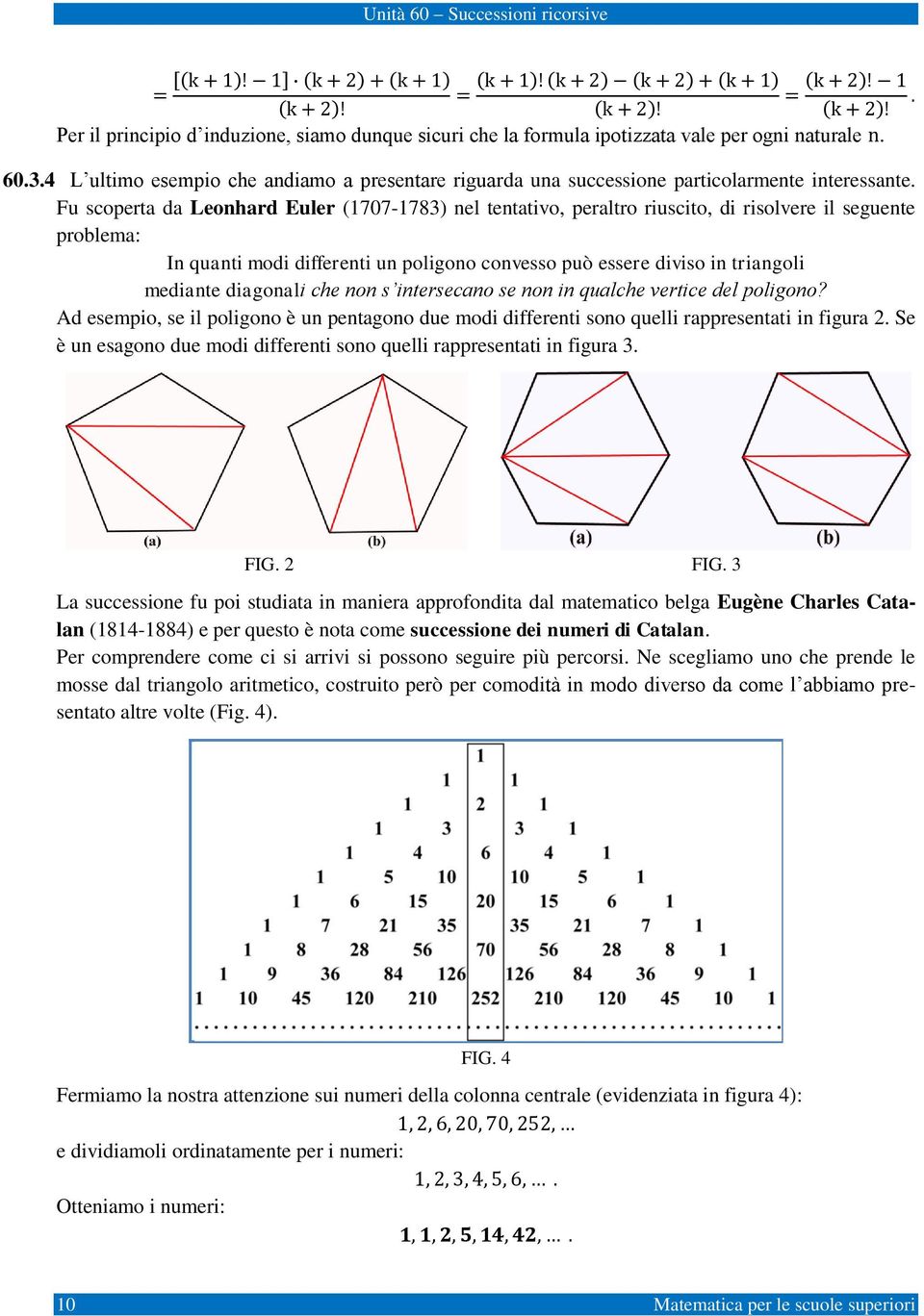 Fu scoperta da Leonhard Euler (707-783) nel tentativo, peraltro riuscito, di risolvere il seguente problema: In quanti modi differenti un poligono convesso può essere diviso in triangoli mediante