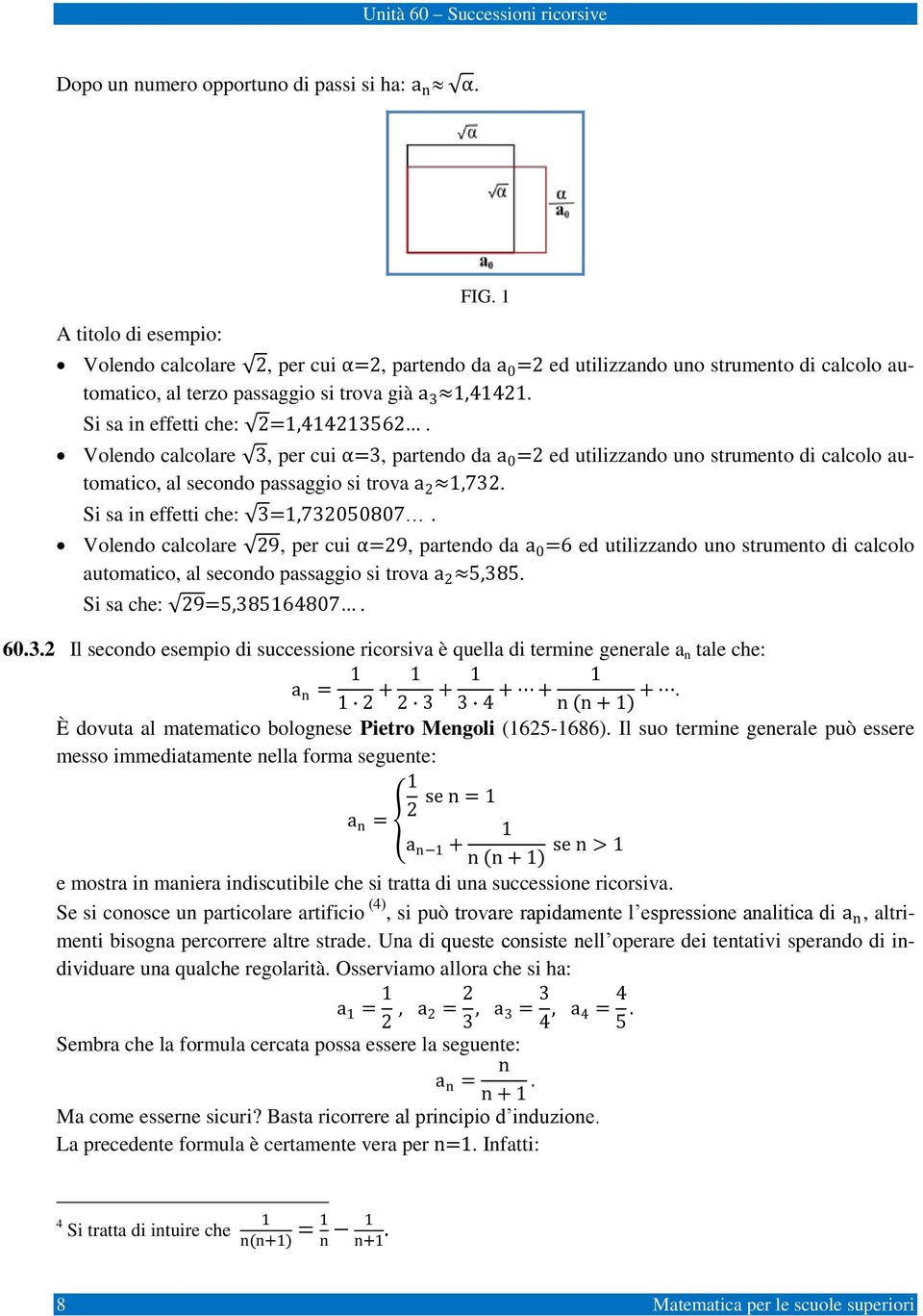 Volendo calcolare 3, per cui α=3, partendo da a 0 =2 ed utilizzando uno strumento di calcolo automatico, al secondo passaggio si trova a 2,732. Si sa in effetti che: 3=,732050807.