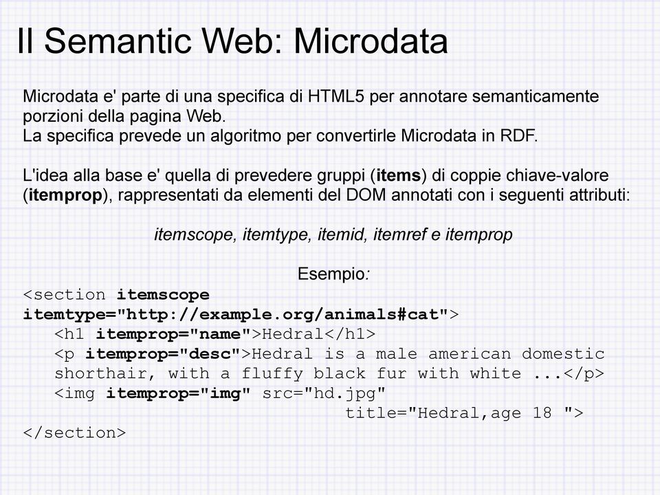 L'idea alla base e' quella di prevedere gruppi (items) di coppie chiave-valore (itemprop), rappresentati da elementi del DOM annotati con i seguenti attributi: