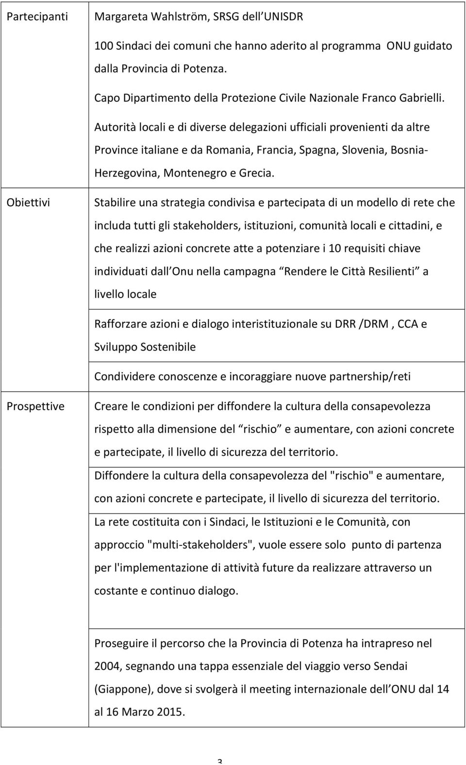 Autorità locali e di diverse delegazioni ufficiali provenienti da altre Province italiane e da Romania, Francia, Spagna, Slovenia, Bosnia- Herzegovina, Montenegro e Grecia.