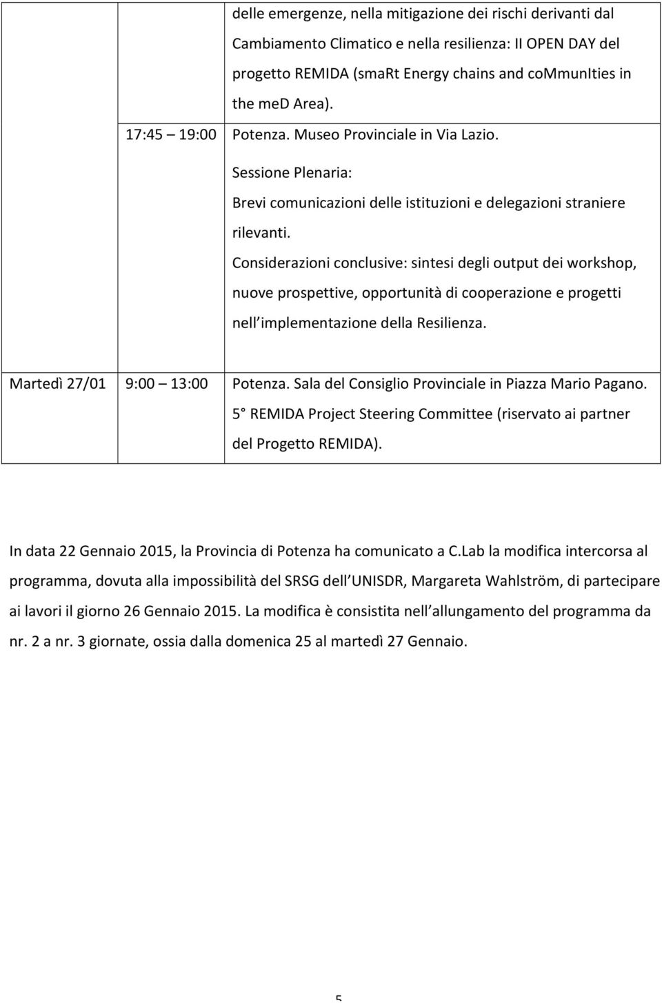 Considerazioni conclusive: sintesi degli output dei workshop, nuove prospettive, opportunità di cooperazione e progetti nell implementazione della Resilienza. Martedì 27/01 9:00 13:00 Potenza.