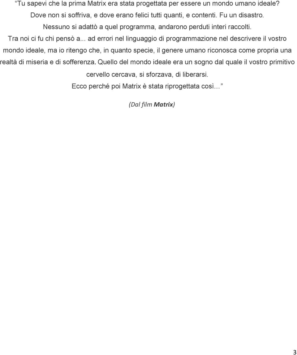 .. ad errori nel linguaggio di programmazione nel descrivere il vostro mondo ideale, ma io ritengo che, in quanto specie, il genere umano riconosca come propria