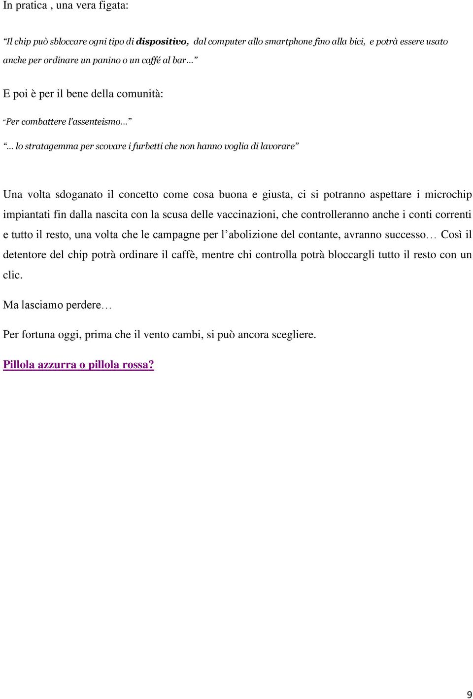 potranno aspettare i microchip impiantati fin dalla nascita con la scusa delle vaccinazioni, che controlleranno anche i conti correnti e tutto il resto, una volta che le campagne per l abolizione del