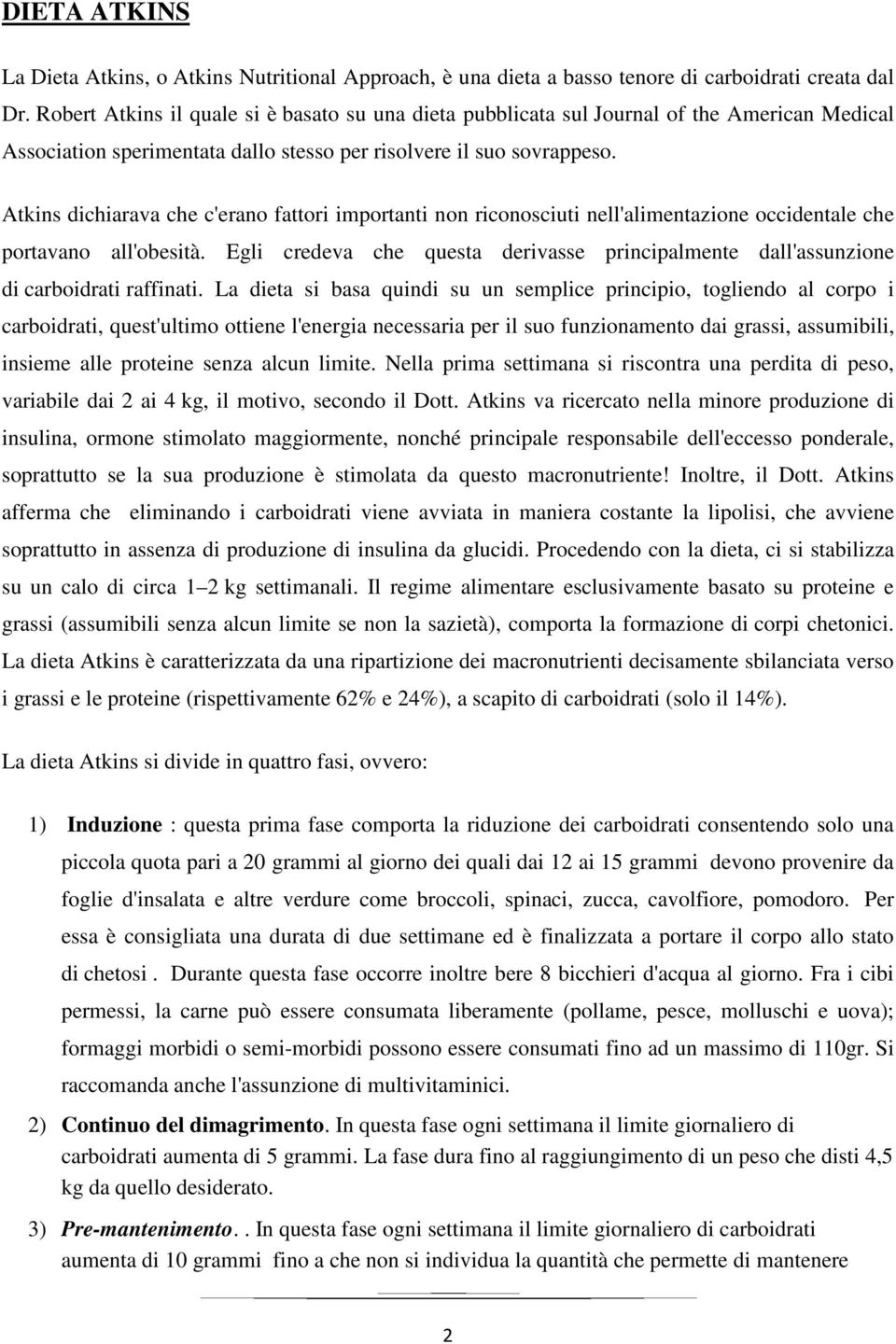 Atkins dichiarava che c'erano fattori importanti non riconosciuti nell'alimentazione occidentale che portavano all'obesità.