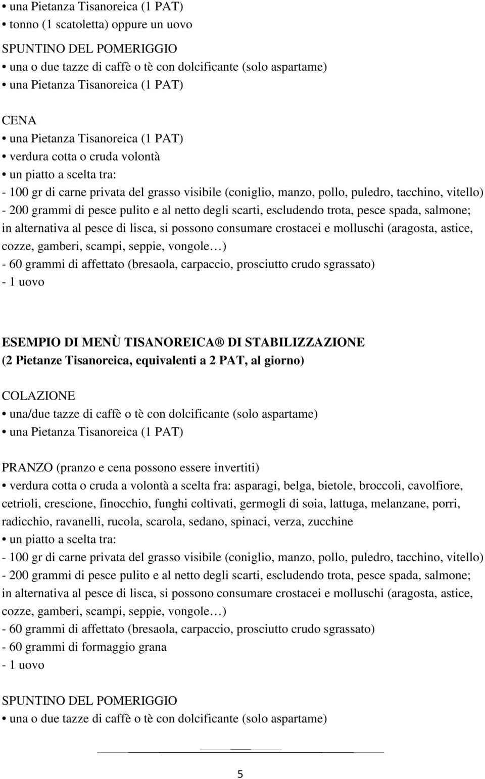 pesce pulito e al netto degli scarti, escludendo trota, pesce spada, salmone; in alternativa al pesce di lisca, si possono consumare crostacei e molluschi (aragosta, astice, cozze, gamberi, scampi,