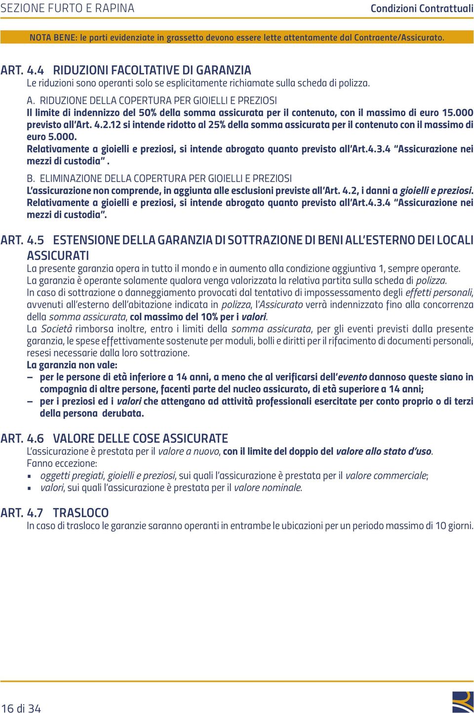 4.3.4 Assicurazione nei mezzi di custodia. B. ELIMINAZIONE DELLA COPERTURA PER GIOIELLI E PREZIOSI L assicurazione non comprende, in aggiunta alle esclusioni previste all Art. 4.