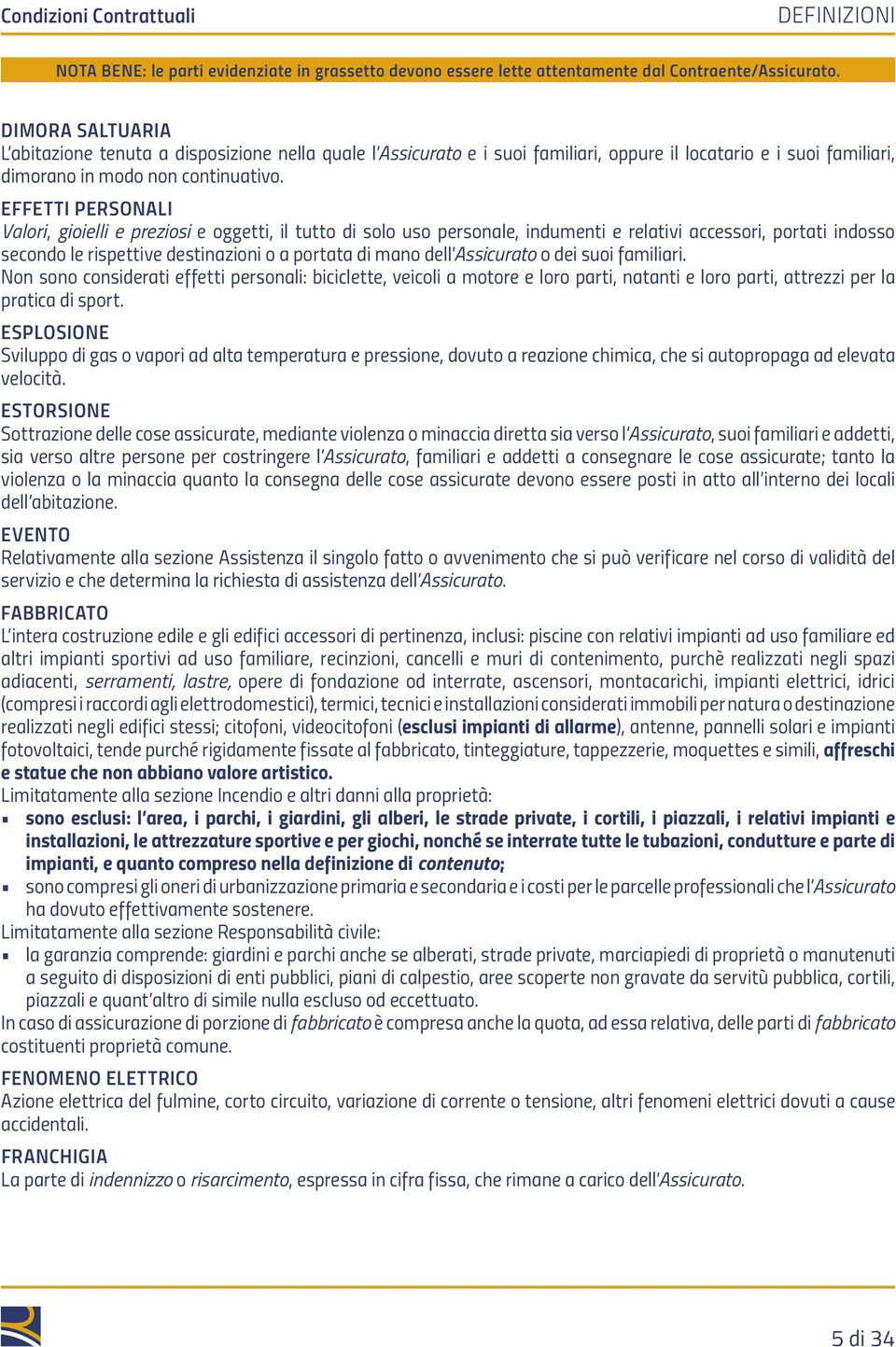 EFFETTI PERSONALI Valori, gioielli e preziosi e oggetti, il tutto di solo uso personale, indumenti e relativi accessori, portati indosso secondo le rispettive destinazioni o a portata di mano dell