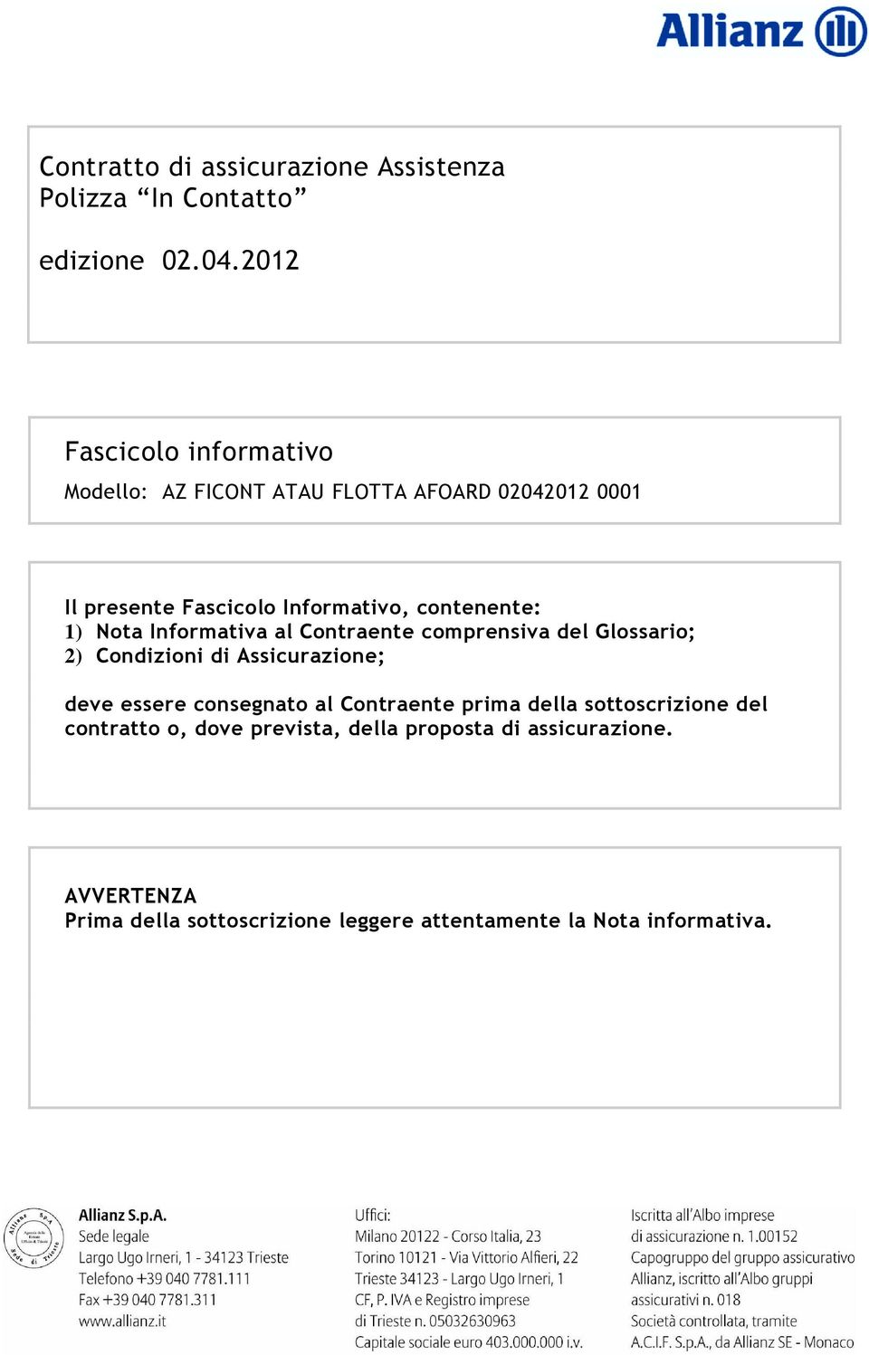 contenente: 1) Nota Informativa al Contraente comprensiva del Glossario; 2) Condizioni di Assicurazione; deve essere