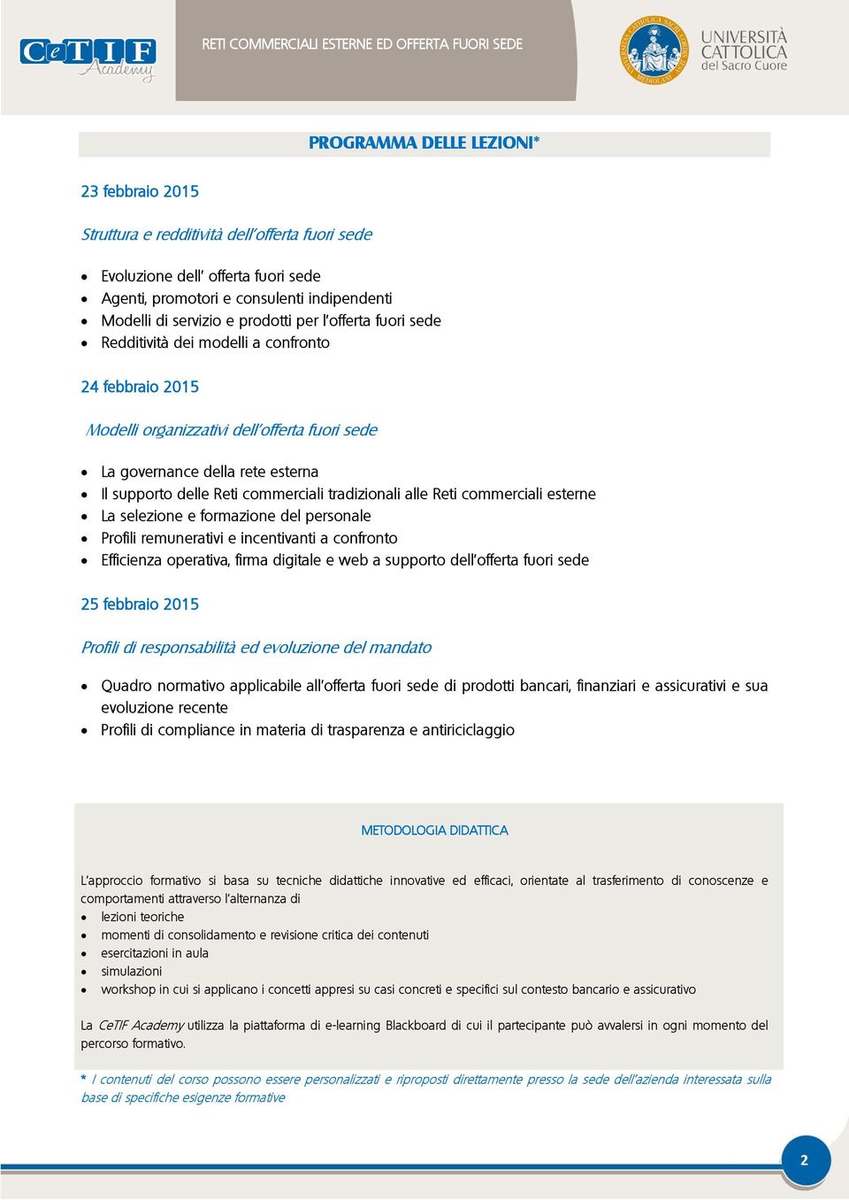 rete esterna Il supporto delle Reti commerciali tradizionali alle Reti commerciali esterne La selezione e formazione del personale Profili remunerativi e incentivanti a confronto Efficienza