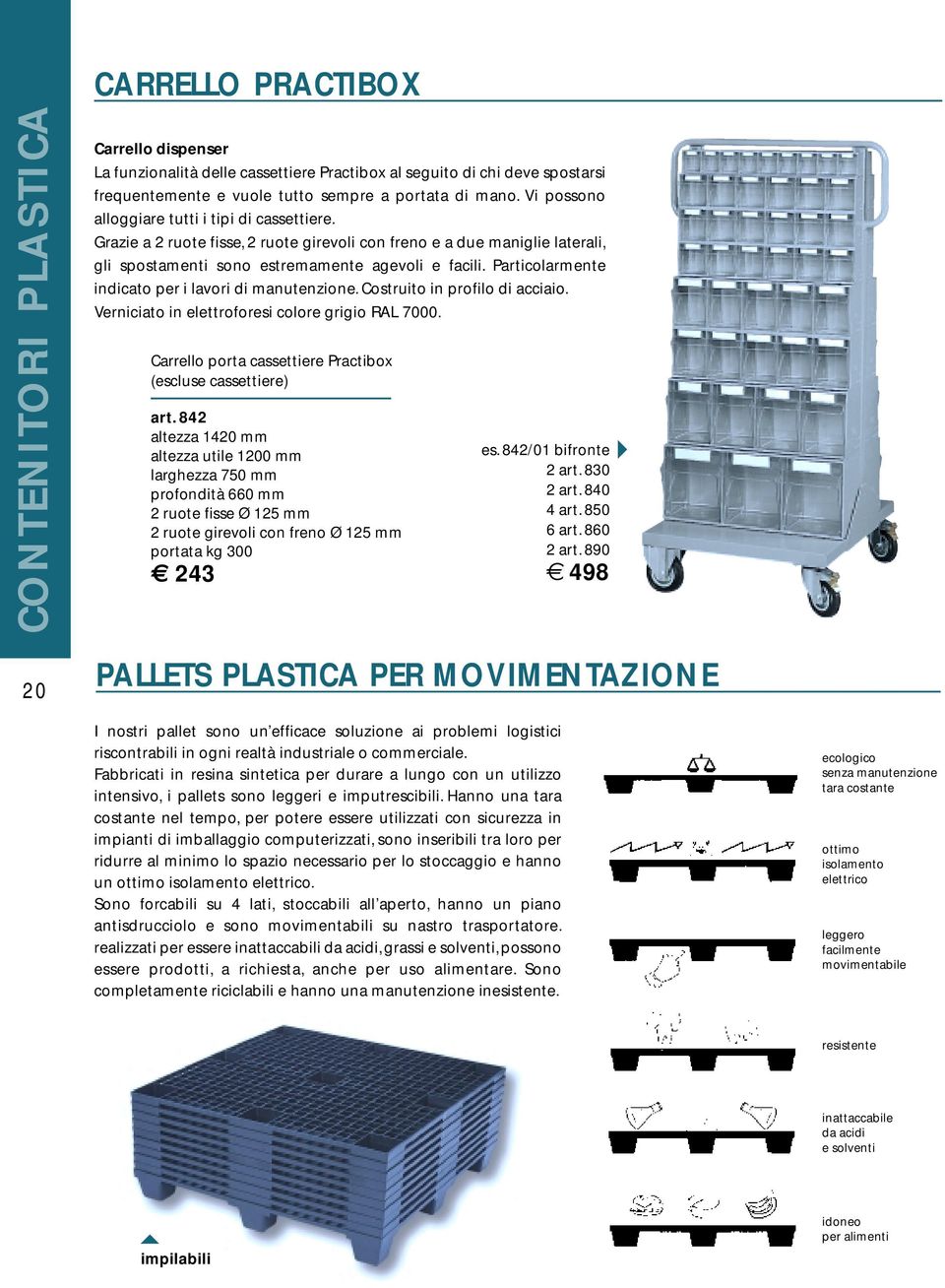 Particolarmente indicato per i lavori di manutenzione. Costruito in profilo di acciaio. Verniciato in elettroforesi colore grigio RAL 7000.