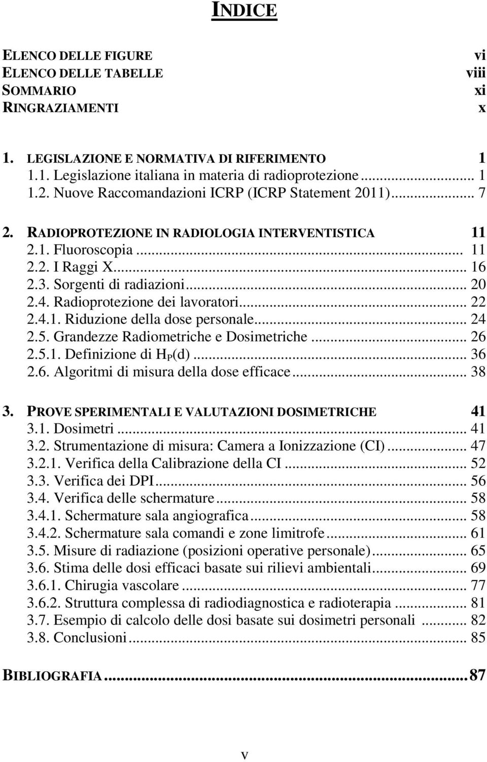 Radioprotezione dei lavoratori... 22 2.4.1. Riduzione della dose personale... 24 2.5. Grandezze Radiometriche e Dosimetriche... 26 2.5.1. Definizione di H P (d)... 36 2.6. Algoritmi di misura della dose efficace.