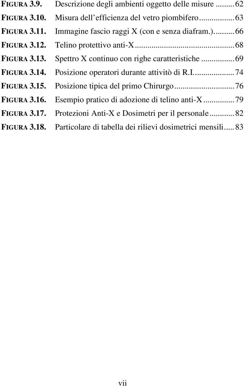 .. 69 FIGURA 3.14. Posizione operatori durante attivitò di R.I.... 74 FIGURA 3.15. Posizione tipica del primo Chirurgo... 76 FIGURA 3.16.