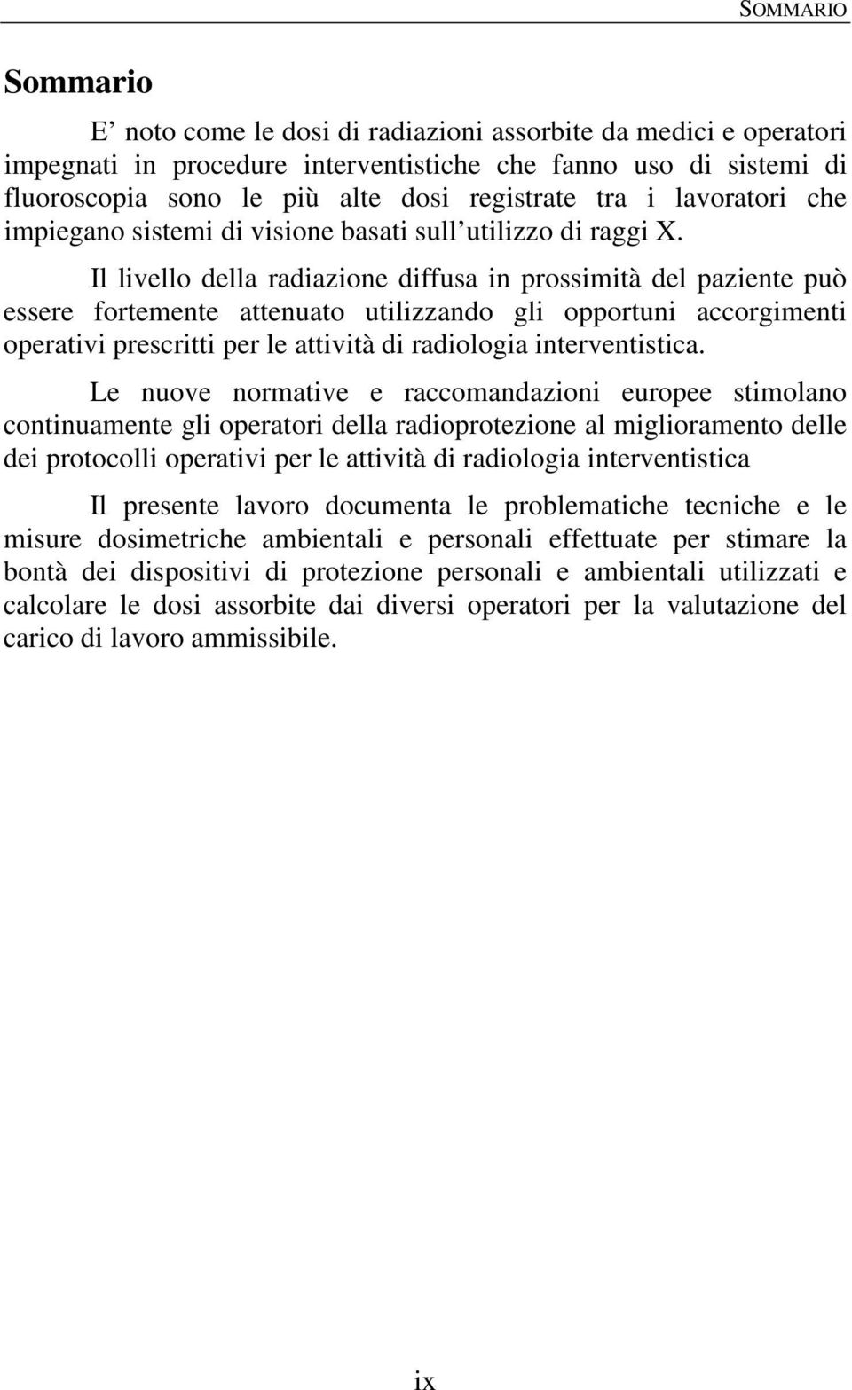 Il livello della radiazione diffusa in prossimità del paziente può essere fortemente attenuato utilizzando gli opportuni accorgimenti operativi prescritti per le attività di radiologia