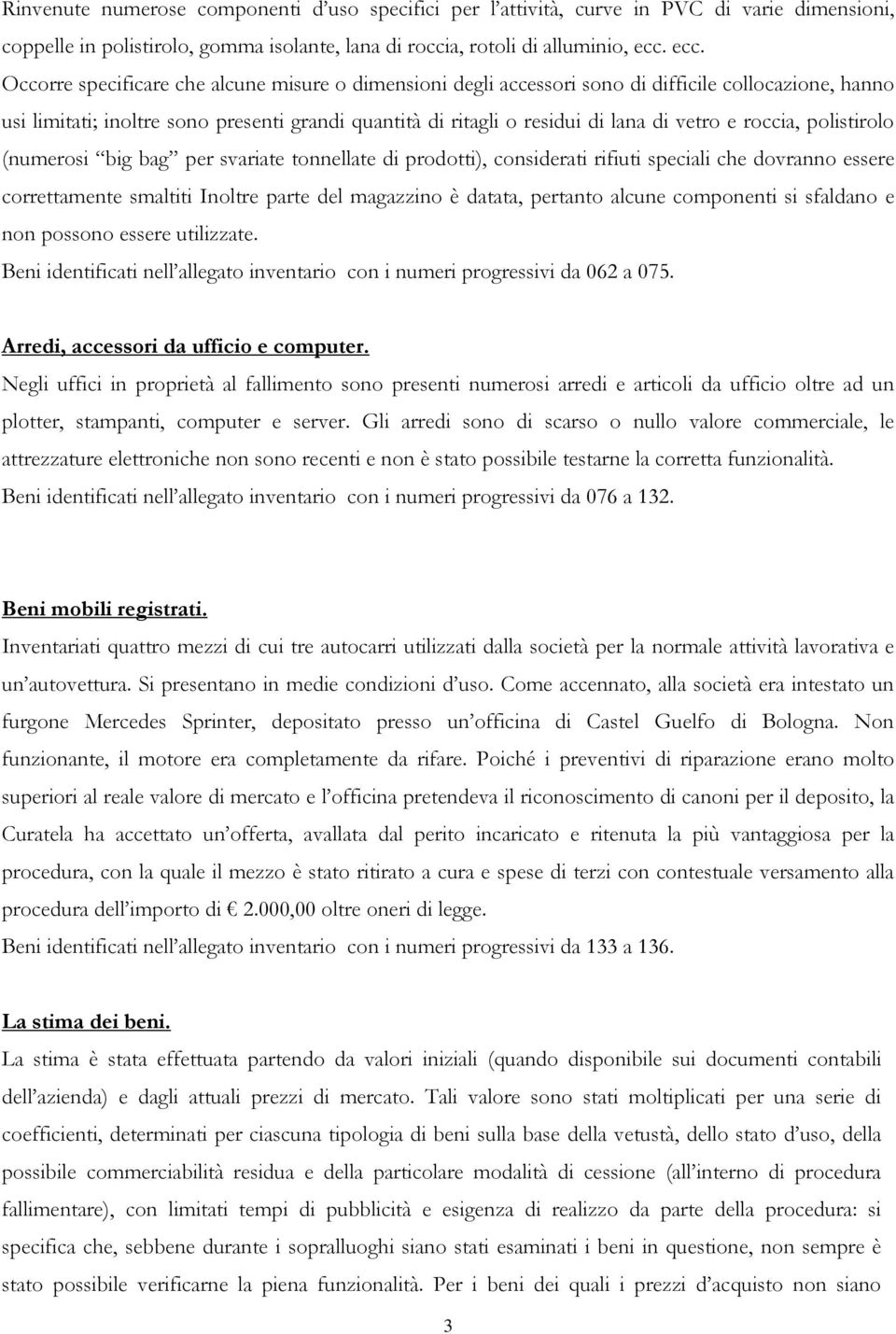 e roccia, polistirolo (numerosi big bag per svariate tonnellate di prodotti), considerati rifiuti speciali che dovranno essere correttamente smaltiti Inoltre parte del magazzino è datata, pertanto