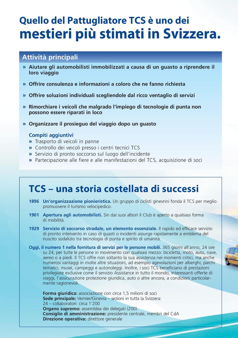 individuali scegliendole dal ricco ventaglio di servizi» Rimorchiare i veicoli che malgrado l impiego di tecnologie di punta non possono essere riparati in loco» Organizzare il prosieguo del viaggio