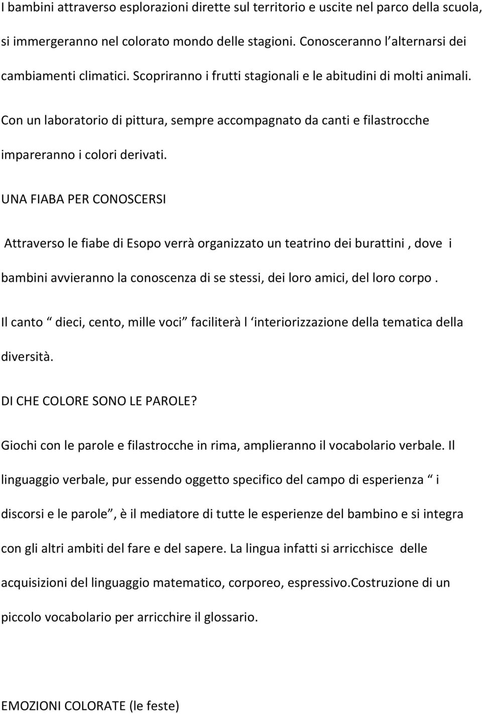 UNA FIABA PER CONOSCERSI Attraverso le fiabe di Esopo verrà organizzato un teatrino dei burattini, dove i bambini avvieranno la conoscenza di se stessi, dei loro amici, del loro corpo.