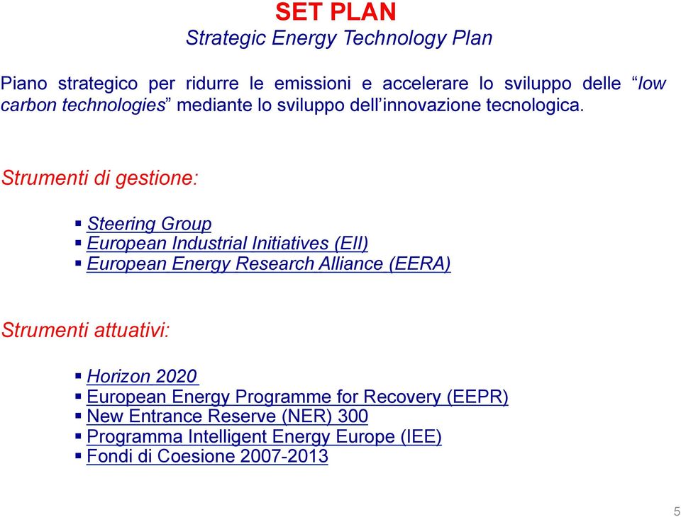 Strumenti di gestione: Steering Group European Industrial Initiatives (EII) European Energy Research Alliance (EERA)