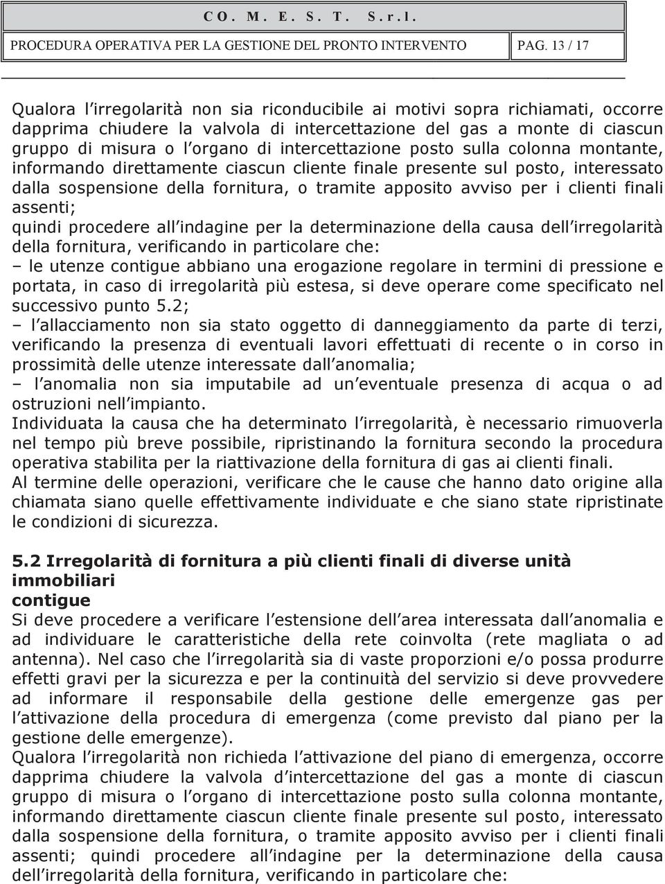 finali assenti; quindi procedere all indagine per la determinazione della causa dell irregolarità della fornitura, verificando in particolare che: le utenze contigue abbiano una erogazione regolare