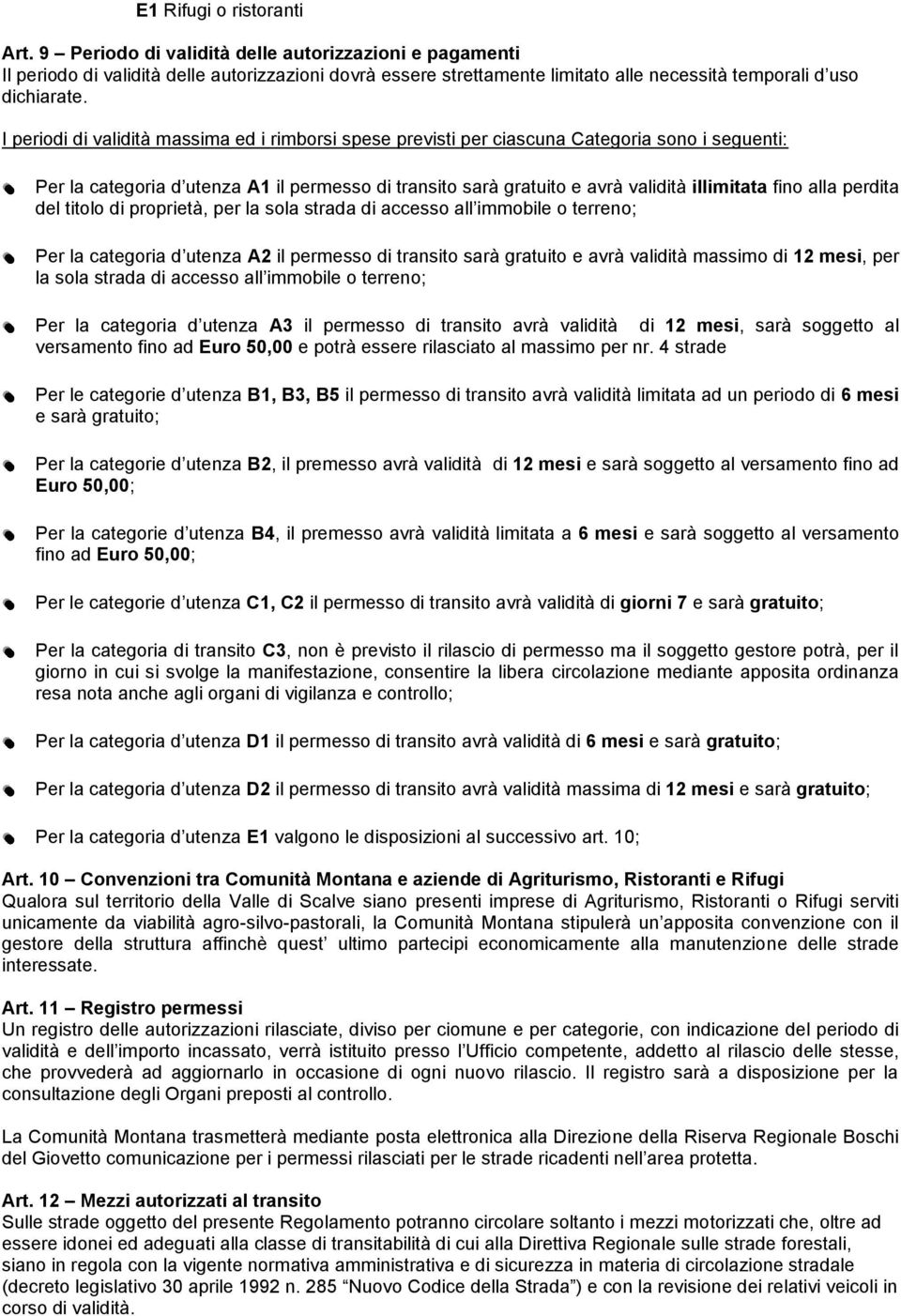 I periodi di validità massima ed i rimborsi spese previsti per ciascuna Categoria sono i seguenti: Per la categoria d utenza A1 il permesso di transito sarà gratuito e avrà validità illimitata fino