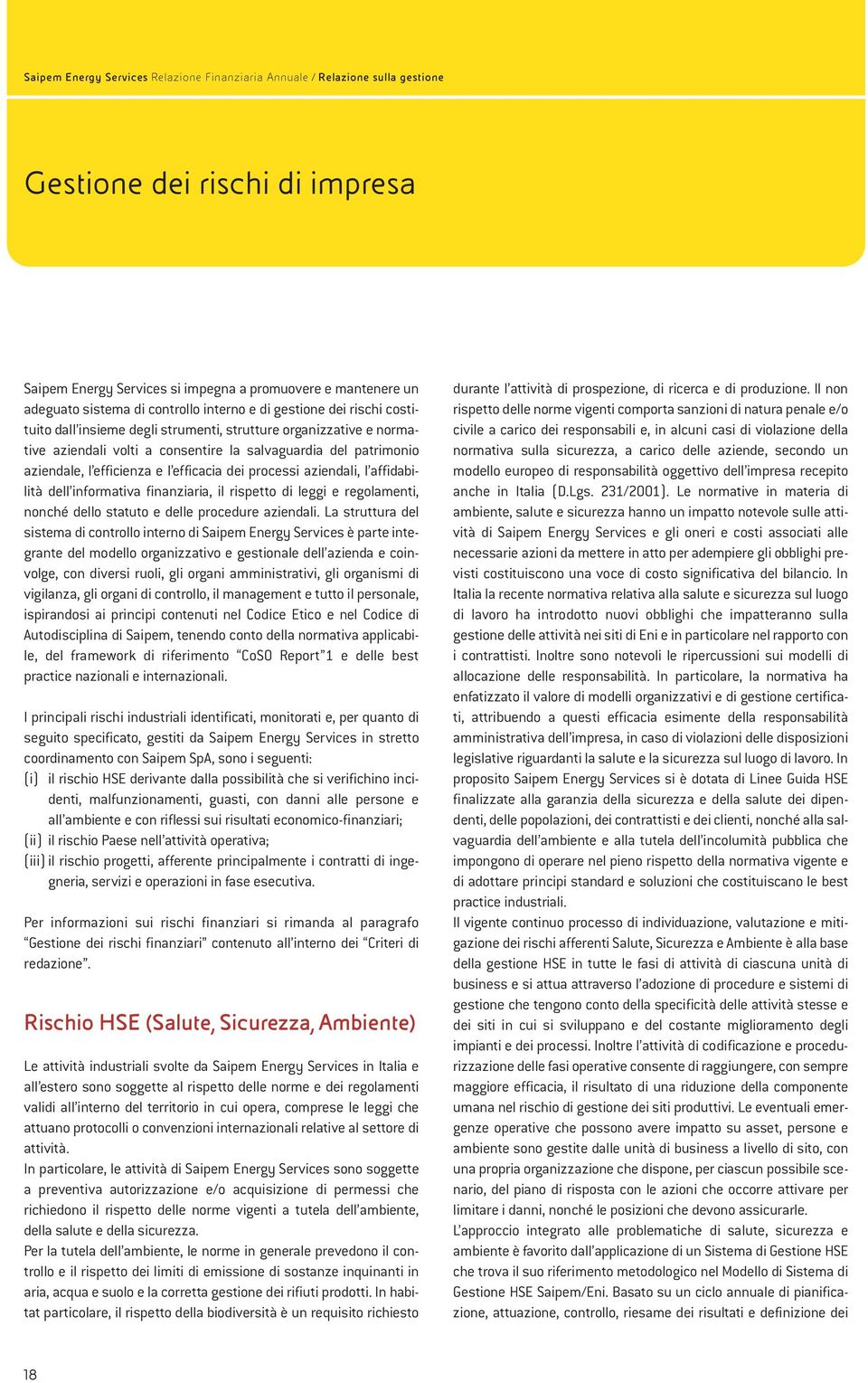 efficienza e l efficacia dei processi aziendali, l affidabilità dell informativa finanziaria, il rispetto di leggi e regolamenti, nonché dello statuto e delle procedure aziendali.