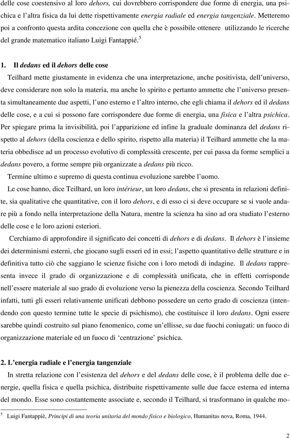 Il dedans ed il dehors delle cose Teilhard mette giustamente in evidenza che una interpretazione, anche positivista, dell universo, deve considerare non solo la materia, ma anche lo spirito e