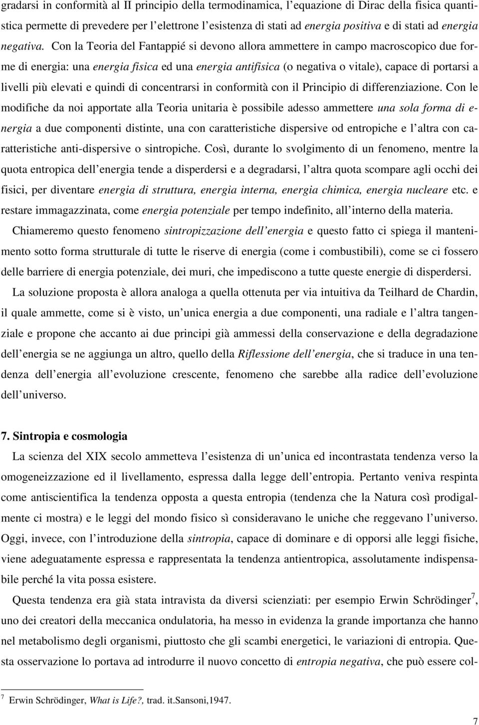 Con la Teoria del Fantappié si devono allora ammettere in campo macroscopico due forme di energia: una energia fisica ed una energia antifisica (o negativa o vitale), capace di portarsi a livelli più