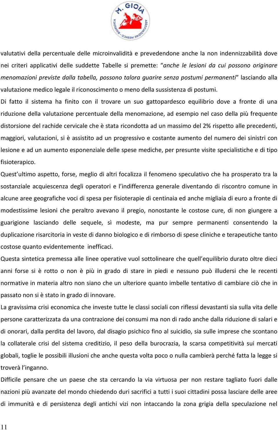 Di fatto il sistema ha finito con il trovare un suo gattopardesco equilibrio dove a fronte di una riduzione della valutazione percentuale della menomazione, ad esempio nel caso della più frequente