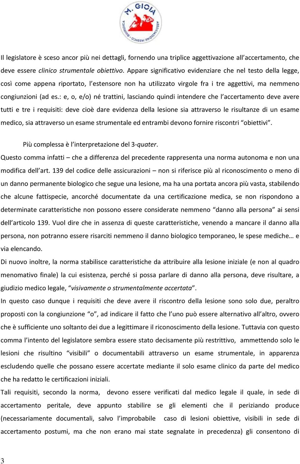 : e, o, e/o) né trattini, lasciando quindi intendere che l accertamento deve avere tutti e tre i requisiti: deve cioè dare evidenza della lesione sia attraverso le risultanze di un esame medico, sia