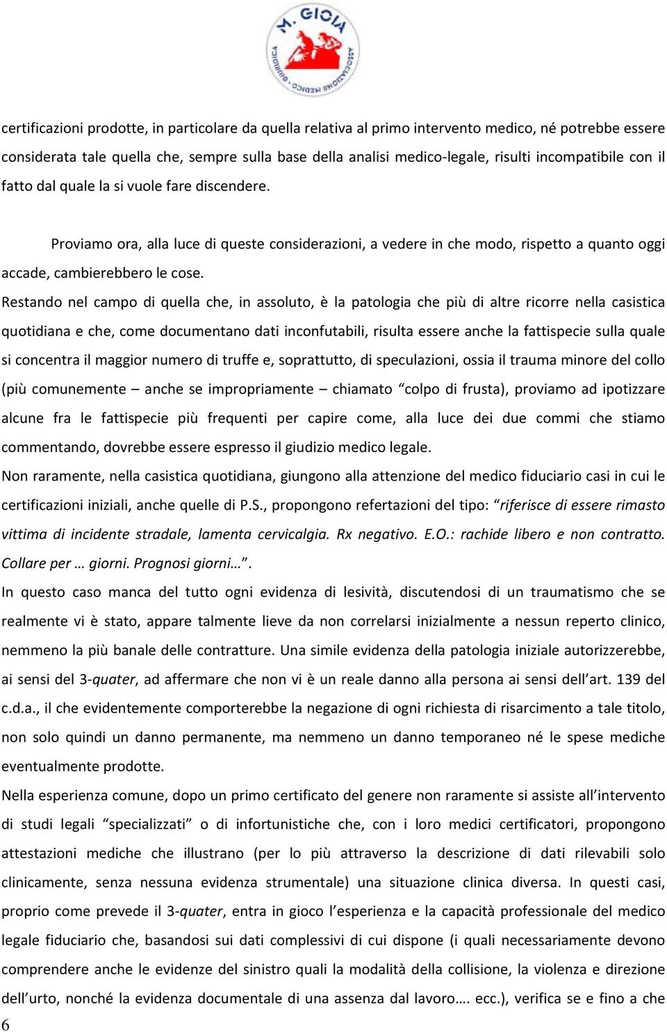 Restando nel campo di quella che, in assoluto, è la patologia che più di altre ricorre nella casistica quotidiana e che, come documentano dati inconfutabili, risulta essere anche la fattispecie sulla