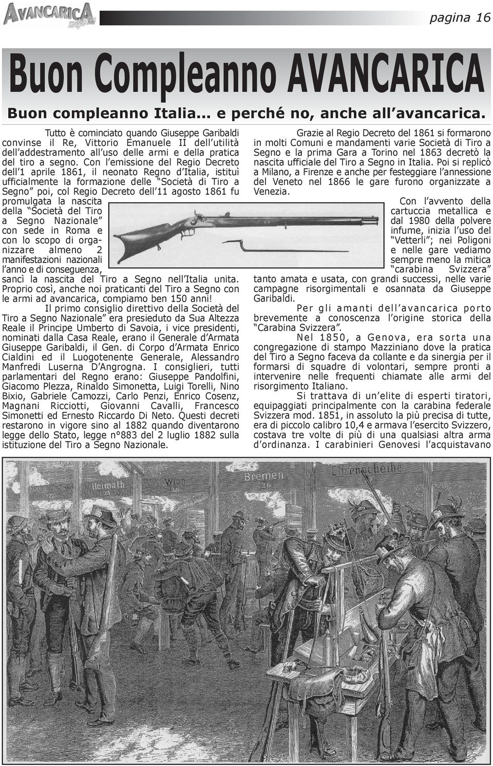 Con l emissione del Regio Decreto dell 1 aprile 1861, il neonato Regno d Italia, istituì ufficialmente la formazione delle Società di Tiro a Segno poi, col Regio Decreto dell 11 agosto 1861 fu