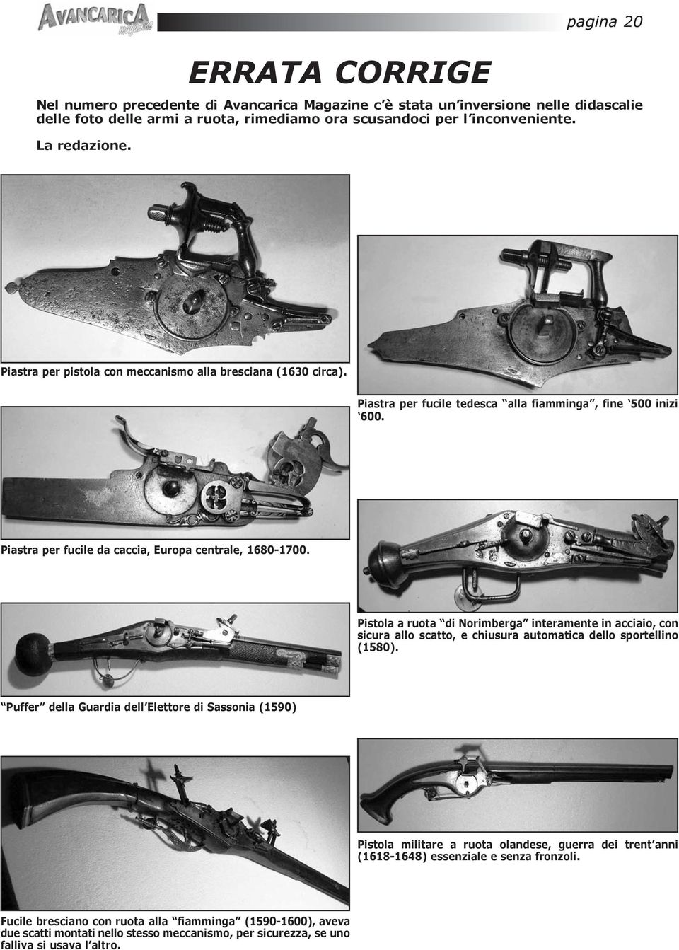 Pistola a ruota di Norimberga interamente in acciaio, con sicura allo scatto, e chiusura automatica dello sportellino (1580).