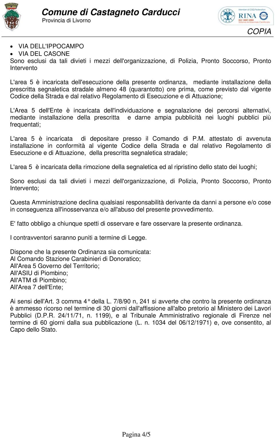 alternativi, mediante installazione della prescritta e darne ampia pubblicità nei luoghi pubblici più frequentati; L'area 5 è incaricata di depositare presso il Comando di P.M.