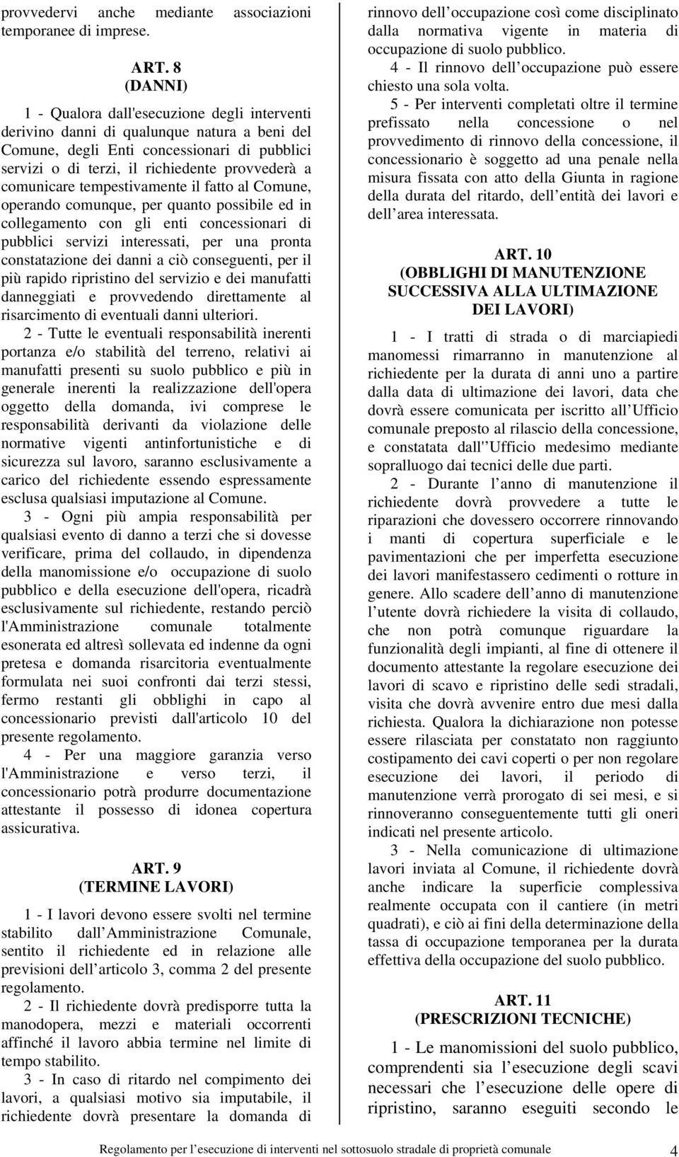 comunicare tempestivamente il fatto al Comune, operando comunque, per quanto possibile ed in collegamento con gli enti concessionari di pubblici servizi interessati, per una pronta constatazione dei