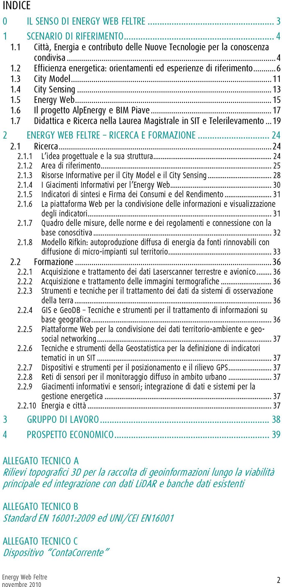 .. 19 2 ENERGY WEB FELTRE RICERCA E FORMAZIONE... 24 2.1 Ricerca... 24 2.1.1 L idea progettuale e la sua struttura... 24 2.1.2 Area di riferimento... 25 2.1.3 Risorse Informative per il City Model e il City Sensing.