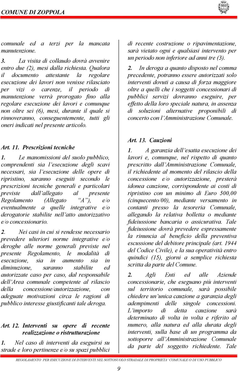 comunque non oltre sei (6), mesi, durante il quale si rinnoveranno, conseguentemente, tutti gli oneri indicati nel presente articolo. Art. 11. Prescrizioni tecniche 1.