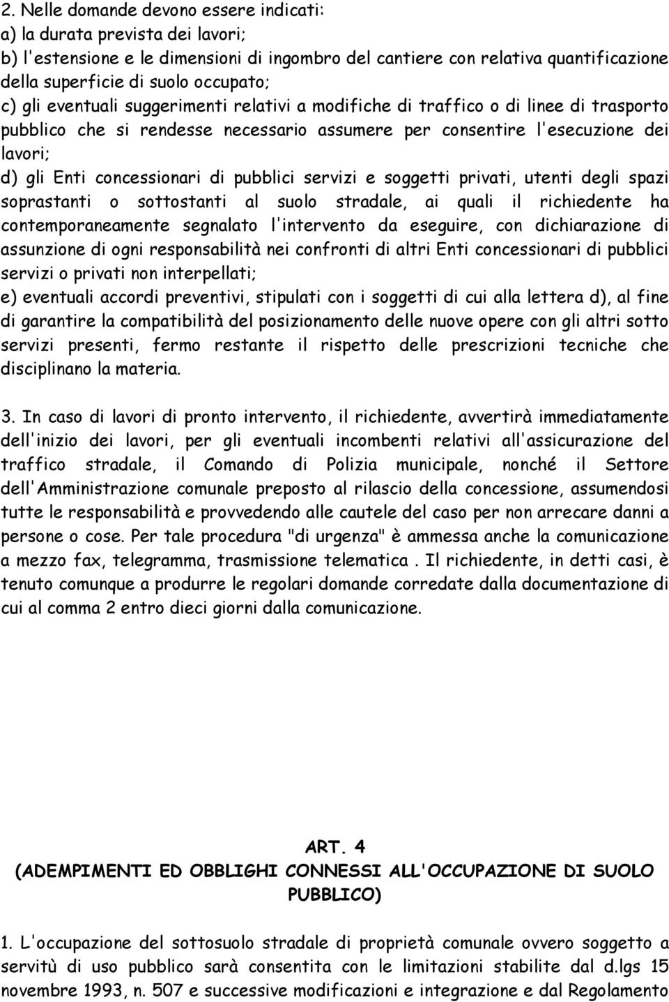 pubblici servizi e soggetti privati, utenti degli spazi soprastanti o sottostanti al suolo stradale, ai quali il richiedente ha contemporaneamente segnalato l'intervento da eseguire, con