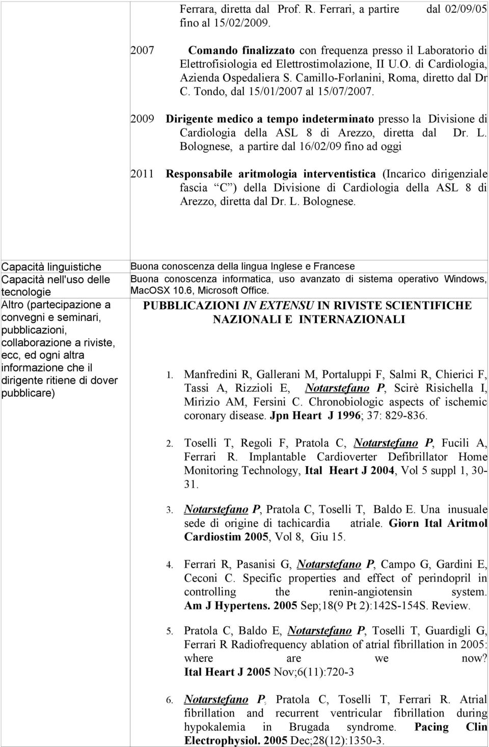 2009 Dirigente medico a tempo indeterminato presso la Divisione di Cardiologia della ASL 8 di Arezzo, diretta dal Dr. L.